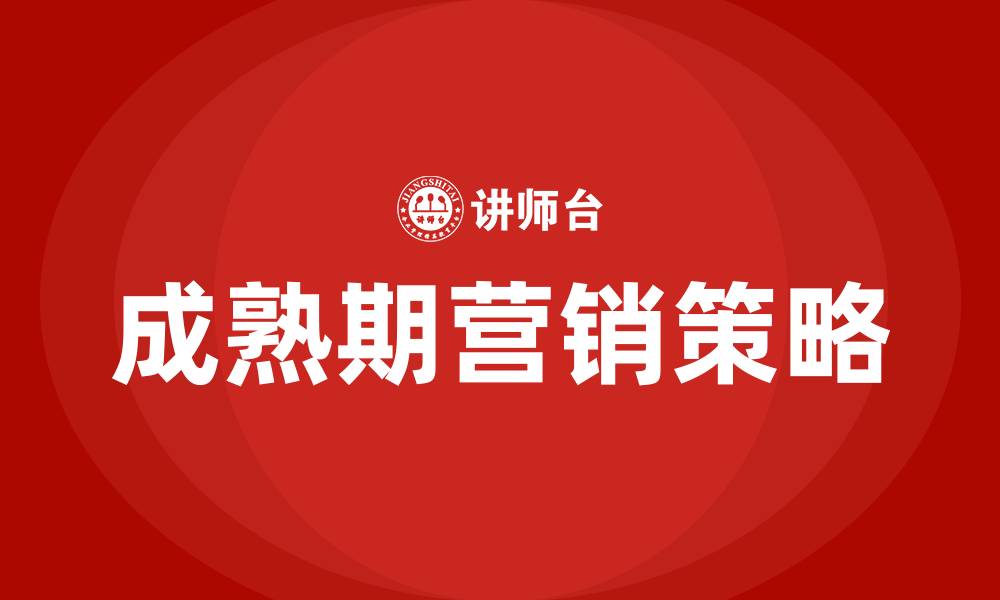 文章成熟期的营销策略的缩略图