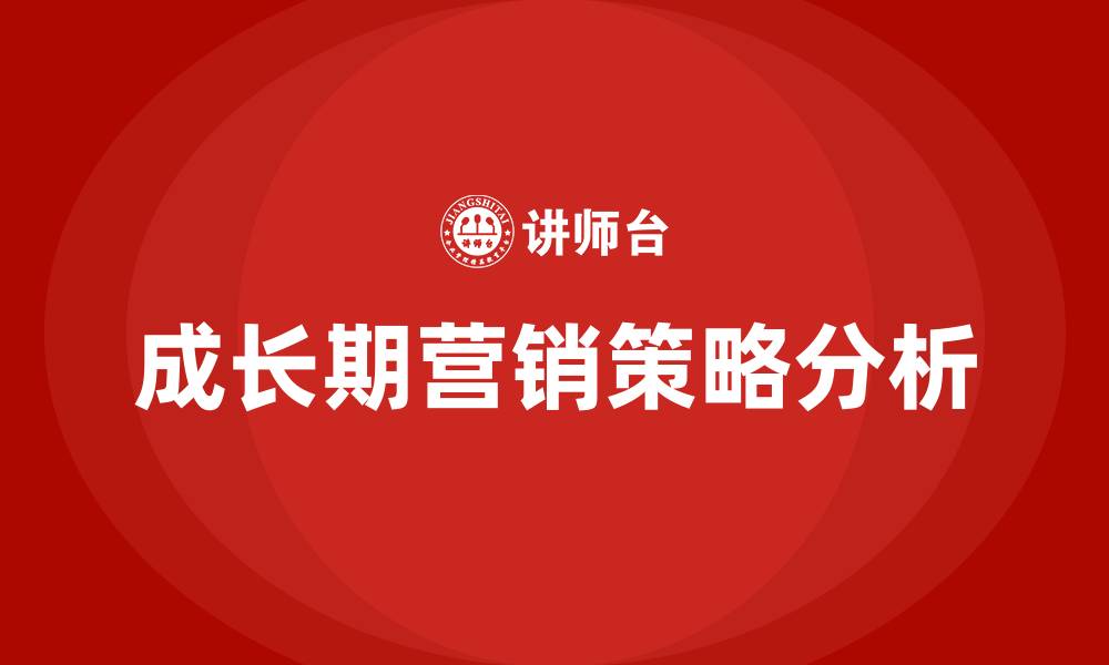 文章成长期的营销策略的缩略图
