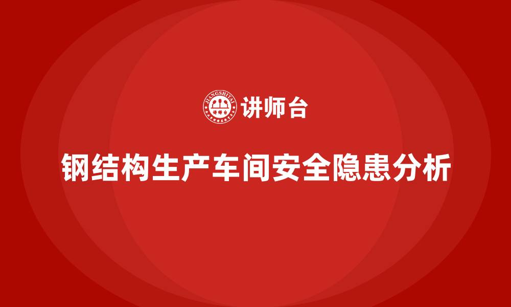 钢结构生产车间安全隐患分析