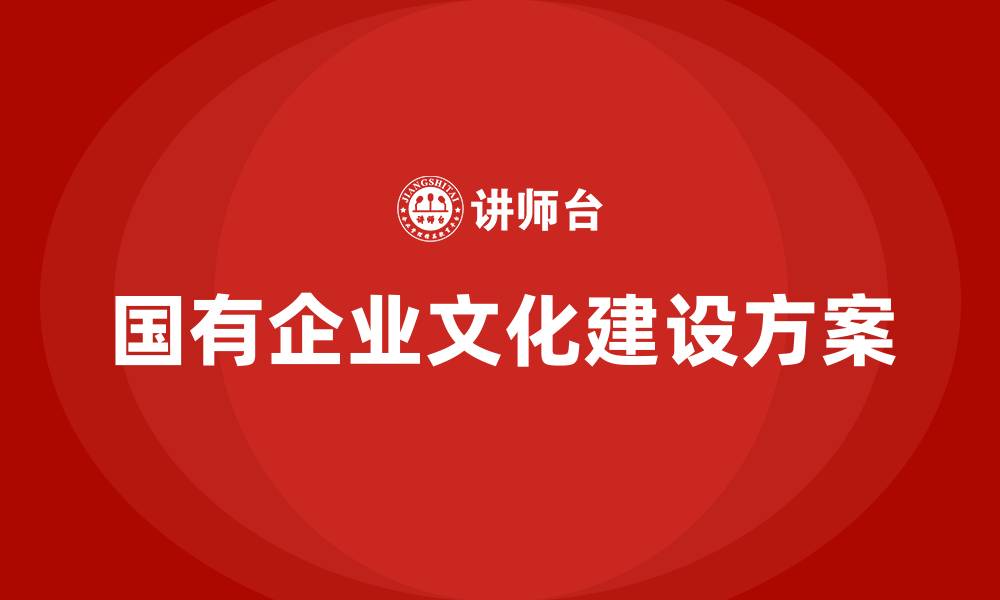 国有企业文化建设方案