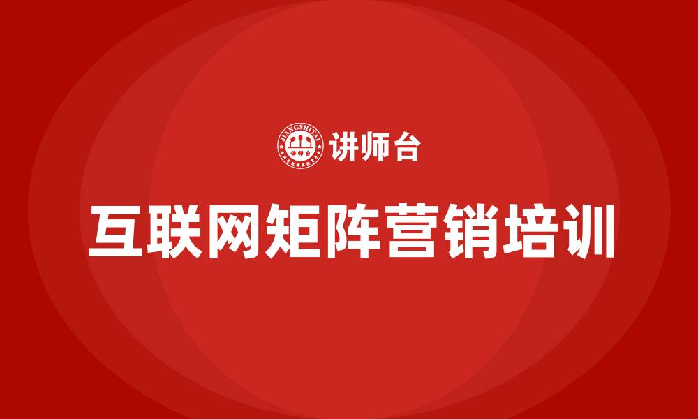 文章互联网矩阵营销的缩略图