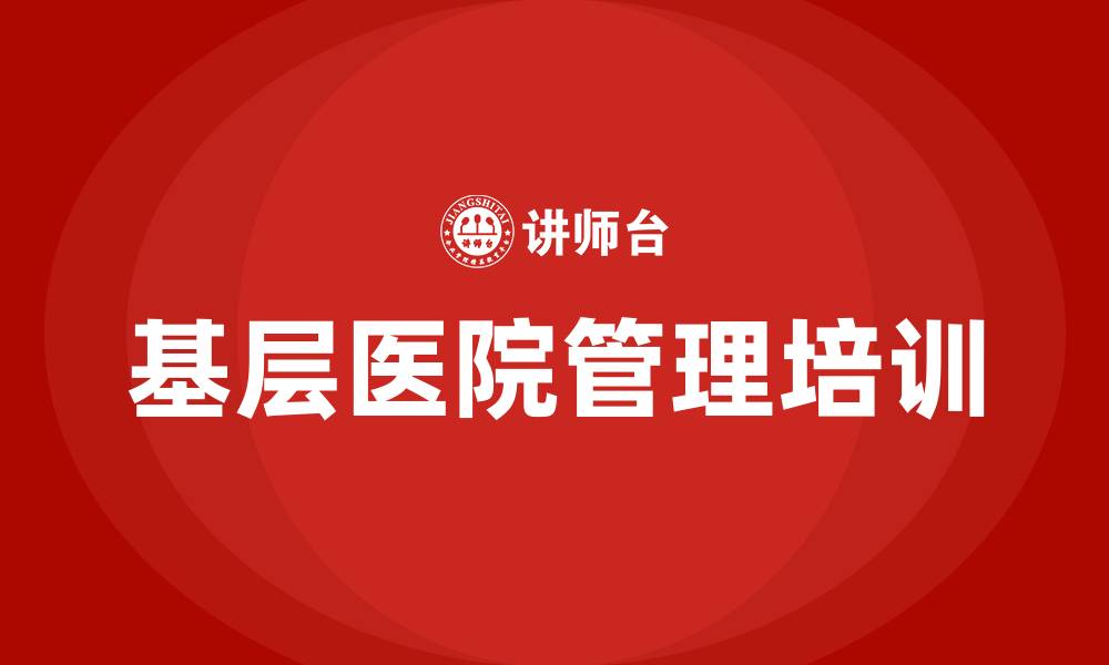 文章基层医院怎样管理的缩略图