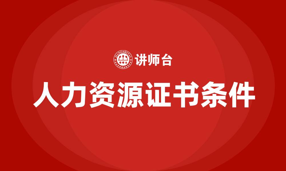 文章考人力资源证需要什么条件的缩略图