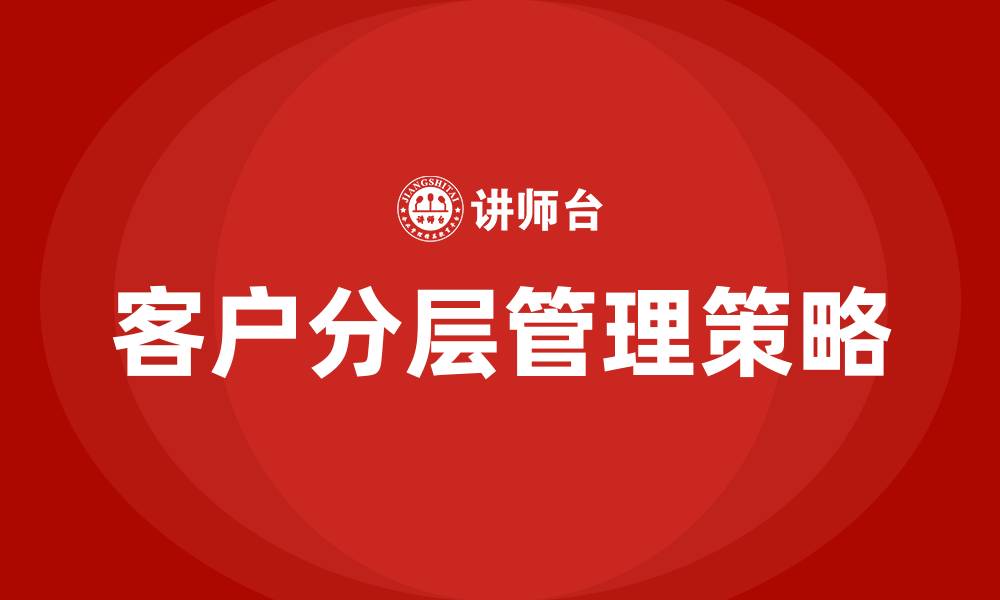 文章客户分层精细化管理的缩略图