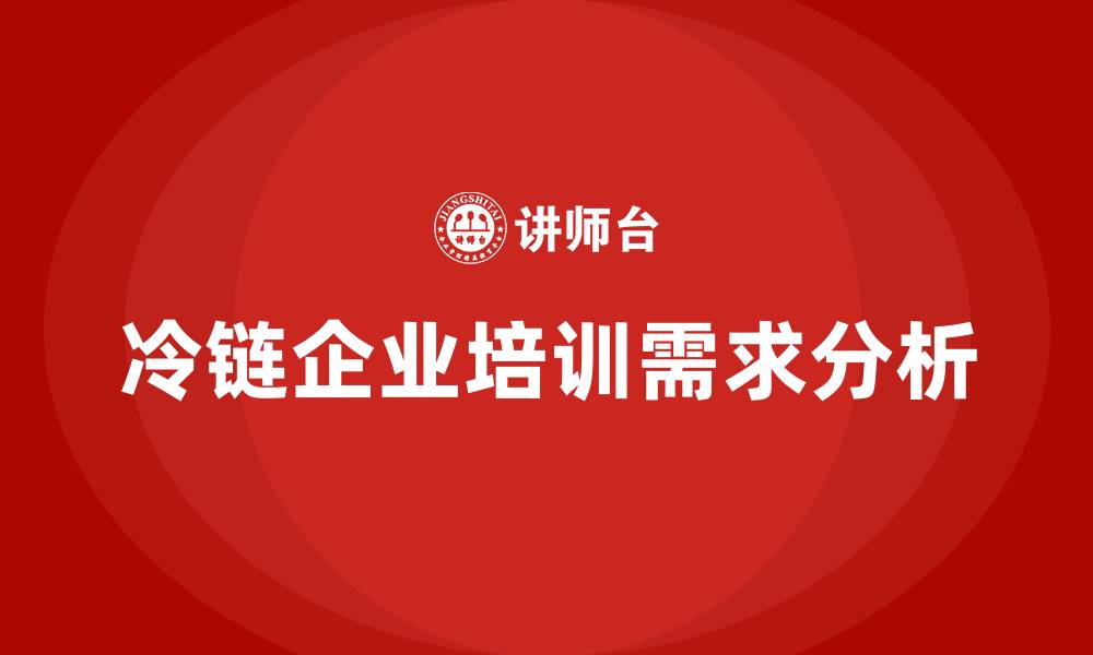 冷链企业培训需求分析