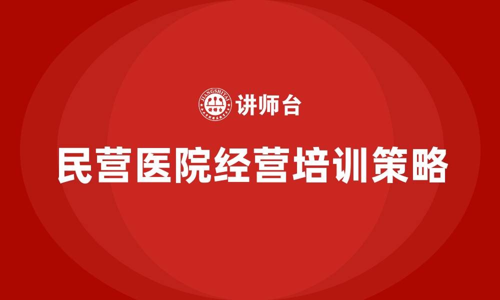 民营医院经营培训策略