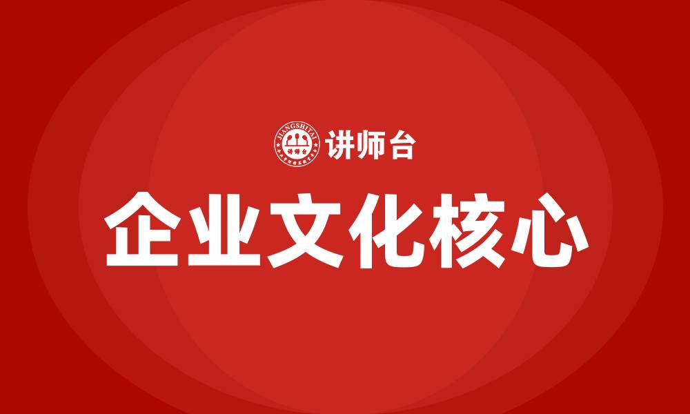 文章企业文化的四大核心的缩略图