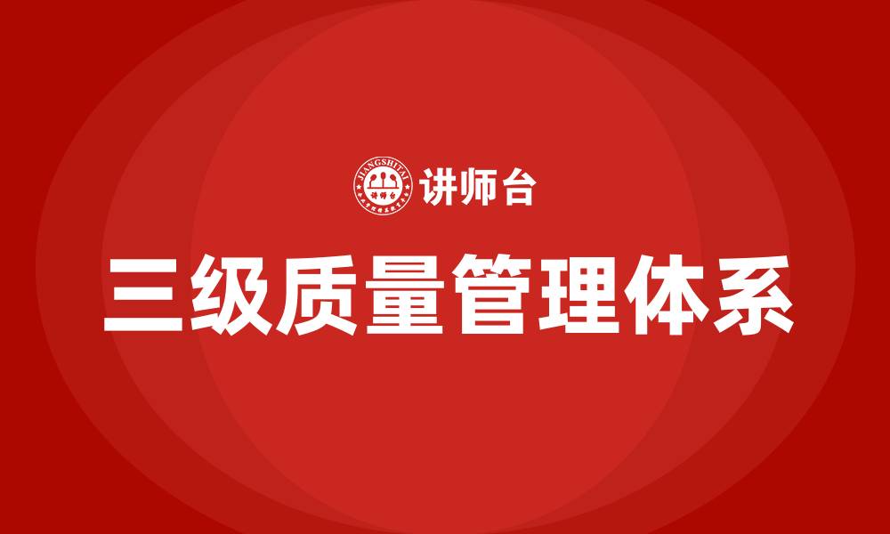 三级质量管理体系