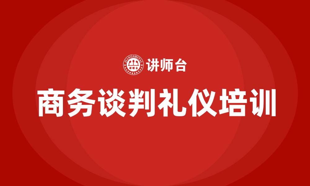 文章商务谈判礼仪的缩略图