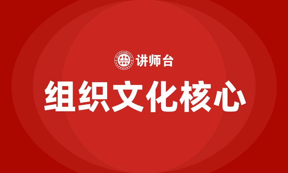 文章什么是组织文化的核心的缩略图