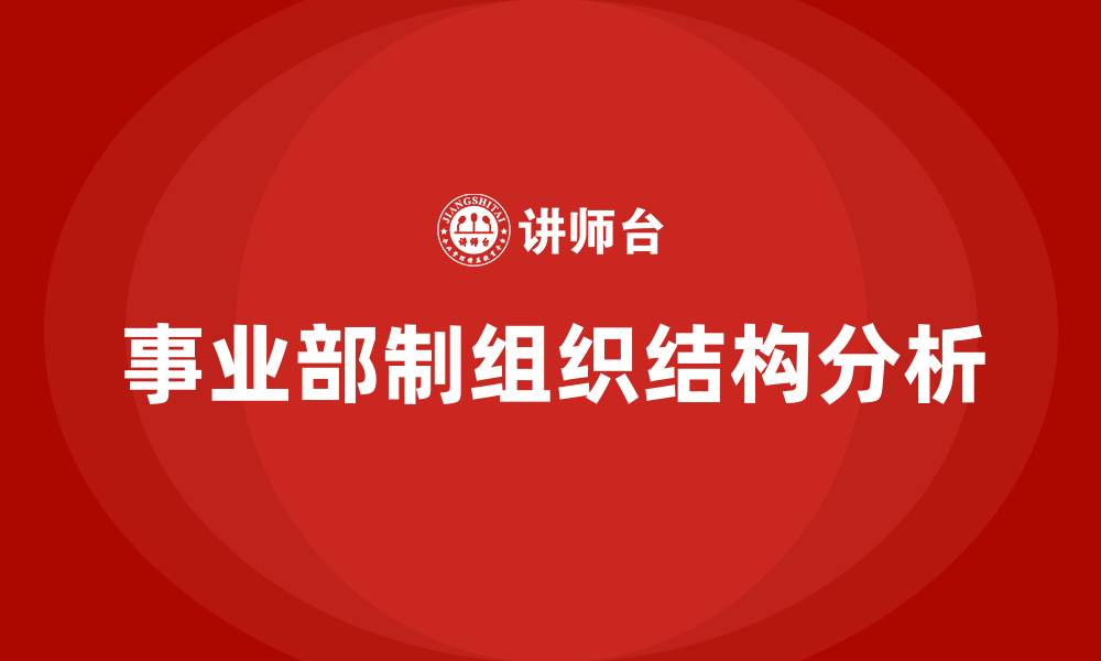 文章事业部制组织结构的优缺点有的缩略图