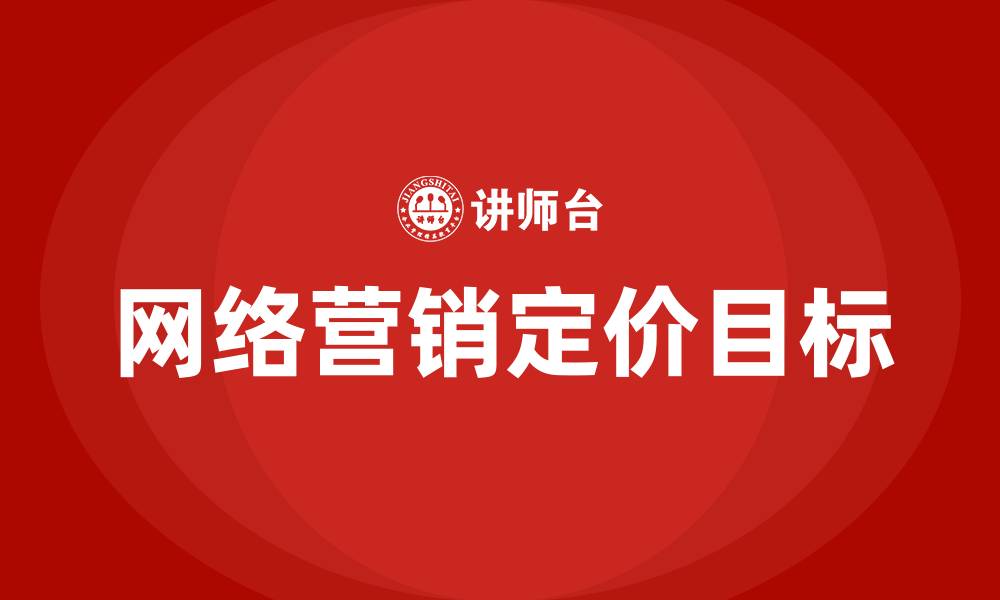 文章网络营销定价的目标有哪些的缩略图