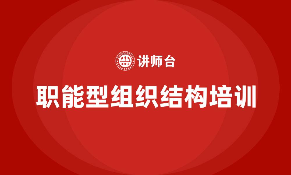 文章职能型组织结构的缩略图