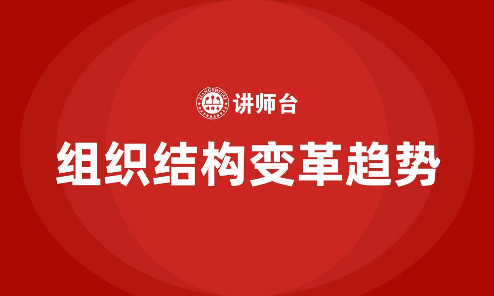 文章组织结构变革的趋势与特点是什么的缩略图