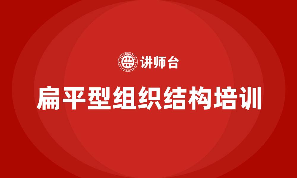 文章扁平型的组织结构的缩略图