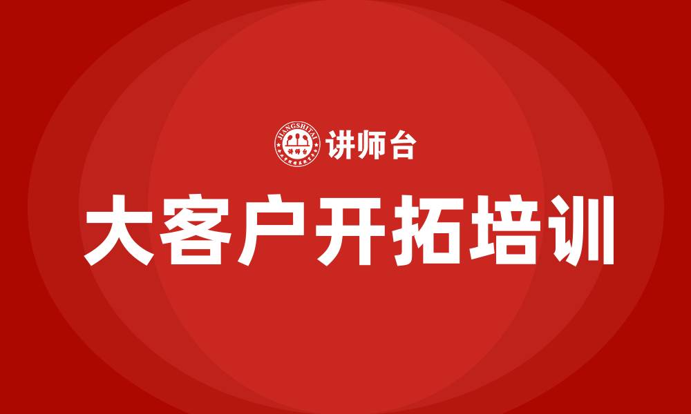 文章大客户开拓的缩略图