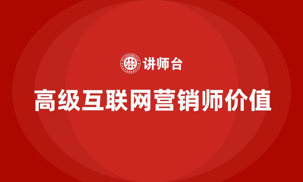 高级互联网营销师价值