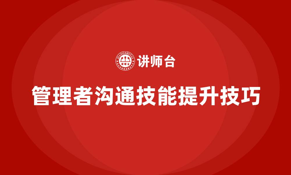 管理者沟通技能提升技巧