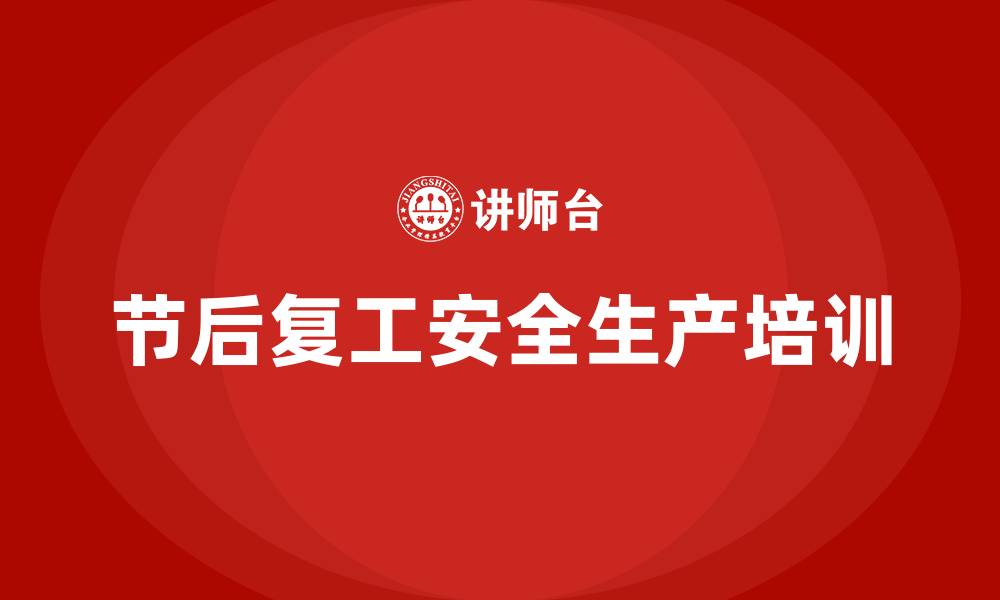 文章节后复工安全生产专题培训的缩略图