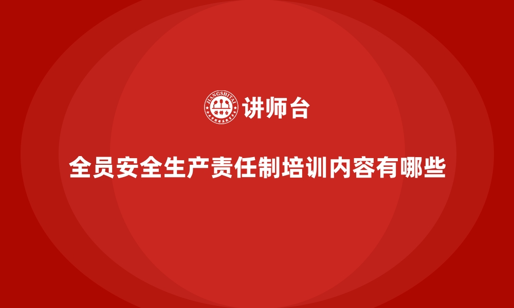 全员安全生产责任制培训内容有哪些