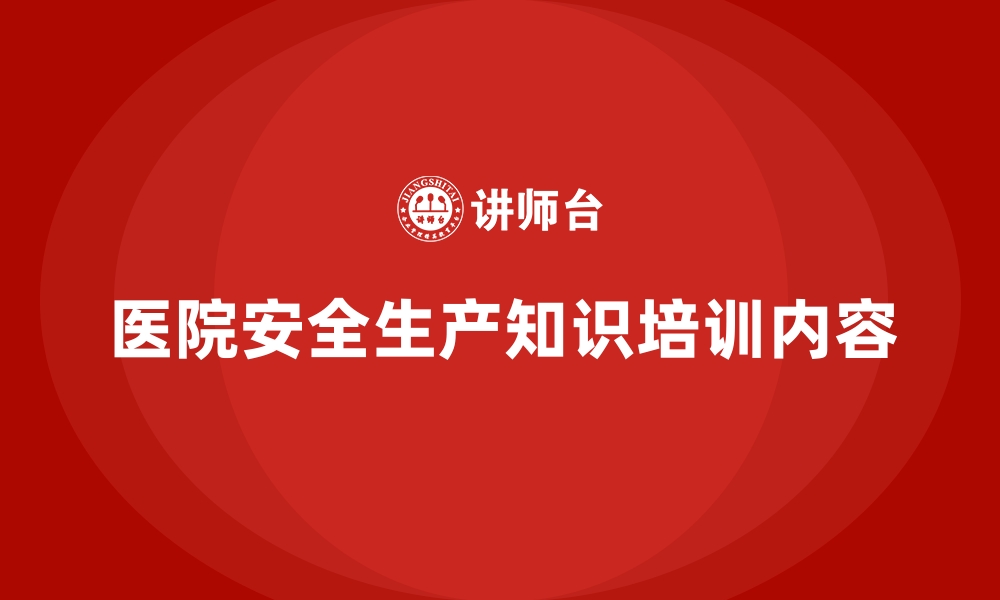 文章医院安全生产知识培训内容的缩略图