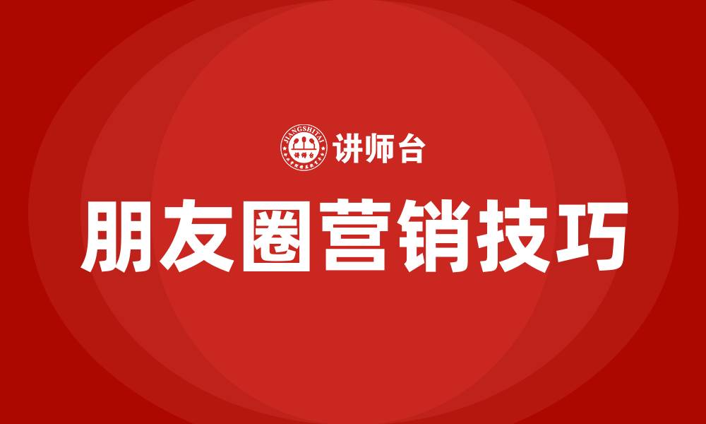 文章朋友圈营销的方法和技巧的缩略图
