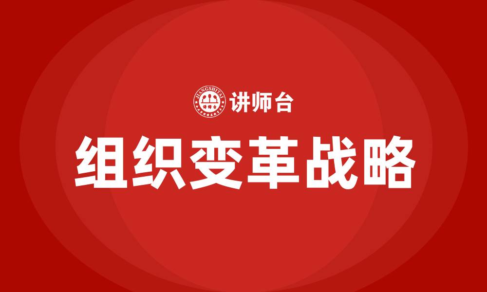 文章浅析组织变革战略及其过程的缩略图