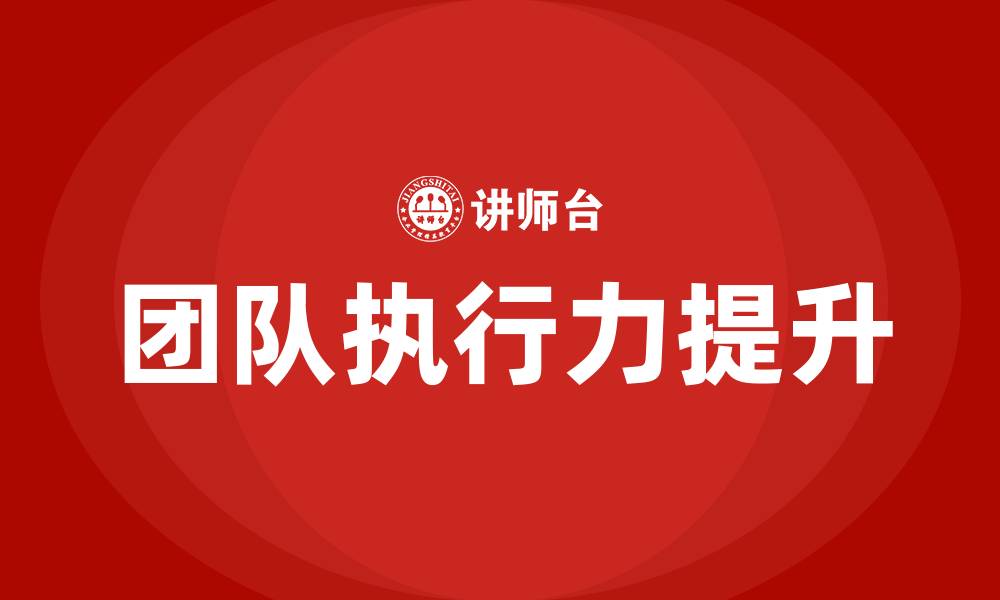 文章如何提高团队的执行力的缩略图