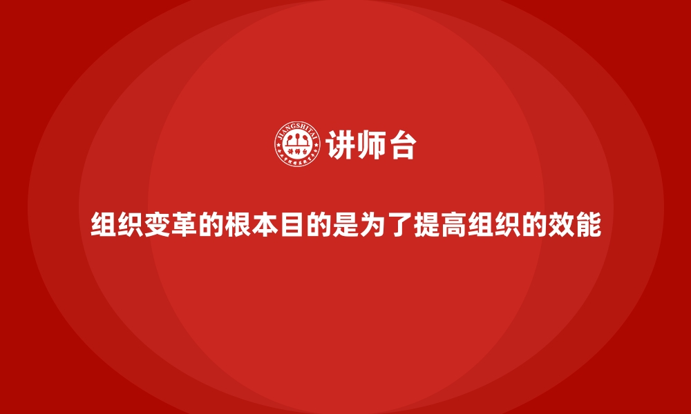 文章组织变革的根本目的是为了提高组织的效能的缩略图