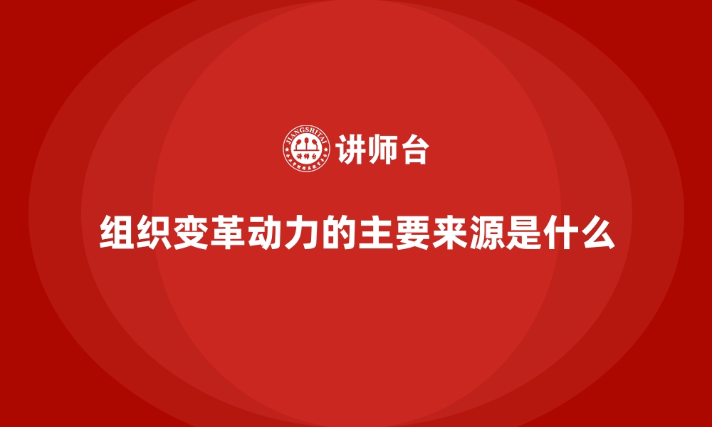 文章组织变革动力的主要来源是什么的缩略图