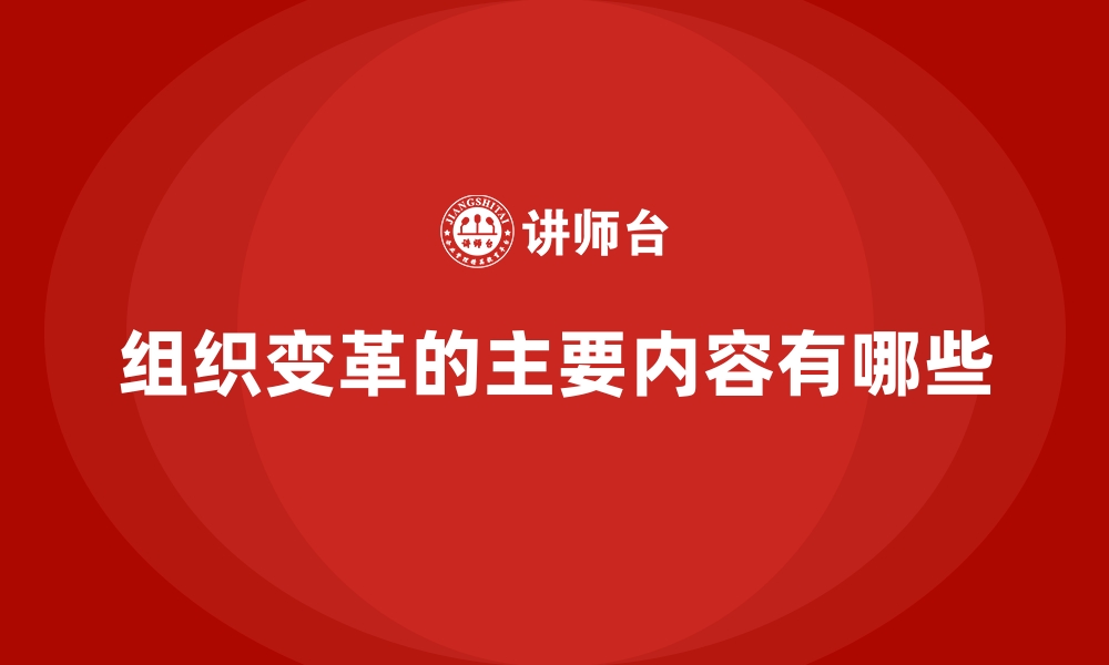 组织变革的主要内容有哪些