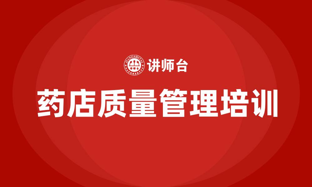 文章药店质量管理培训内容的缩略图