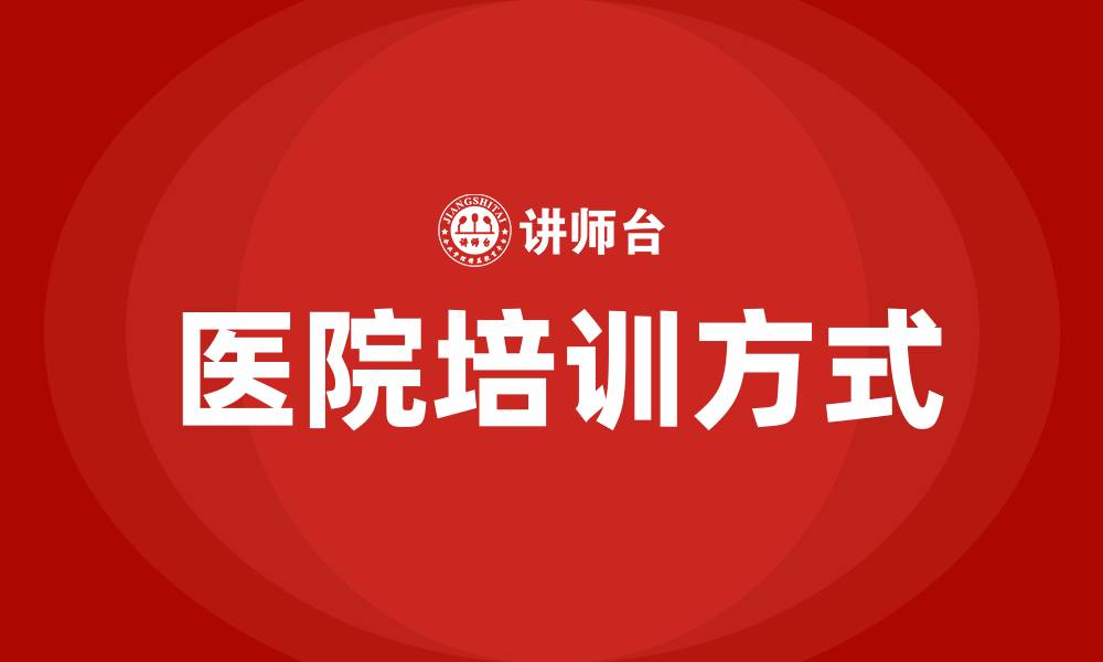文章医院培训方式有哪几种的缩略图