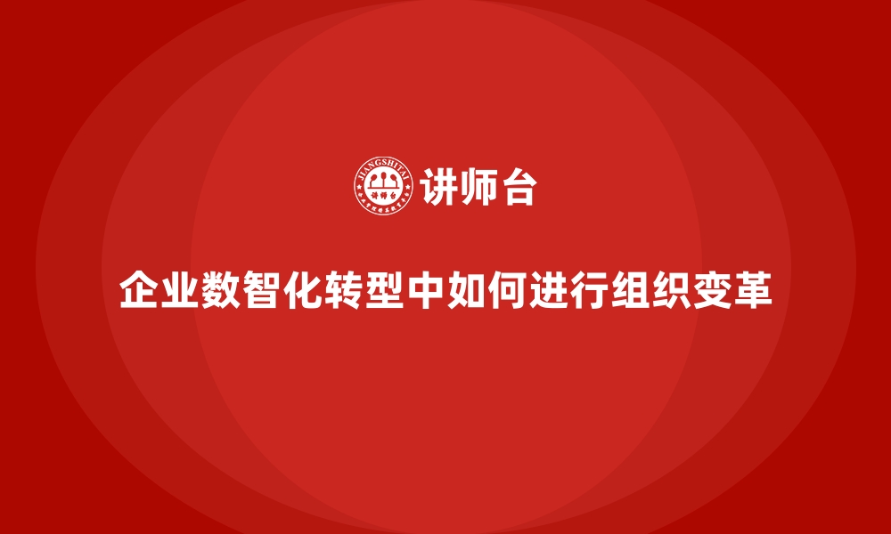 文章企业数智化转型中如何进行组织变革的缩略图