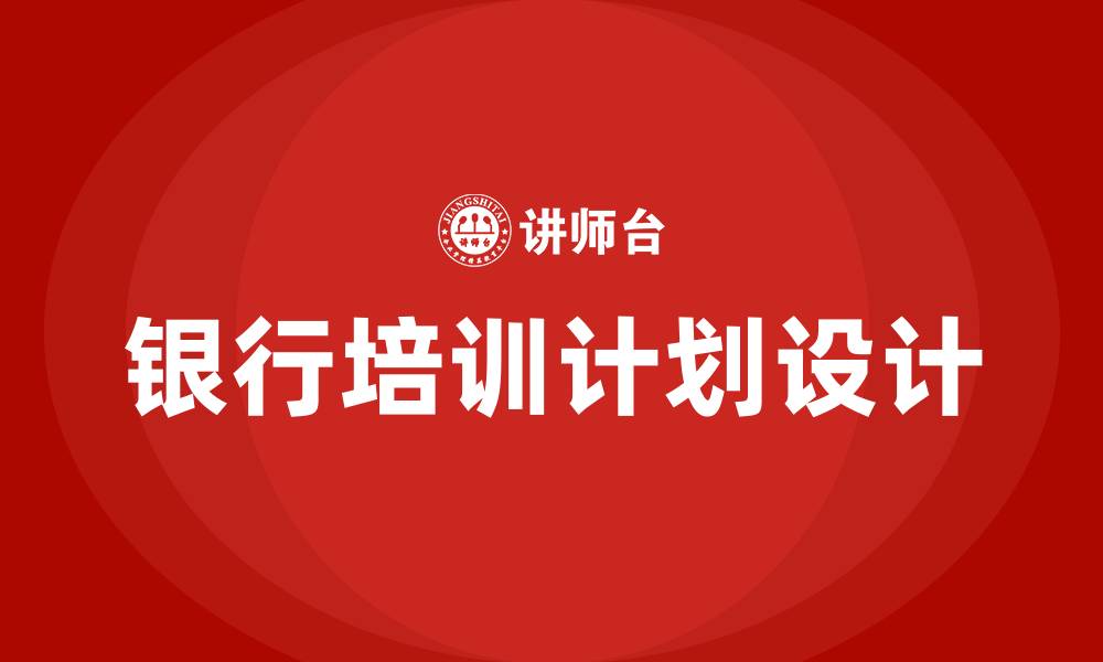 银行培训计划设计