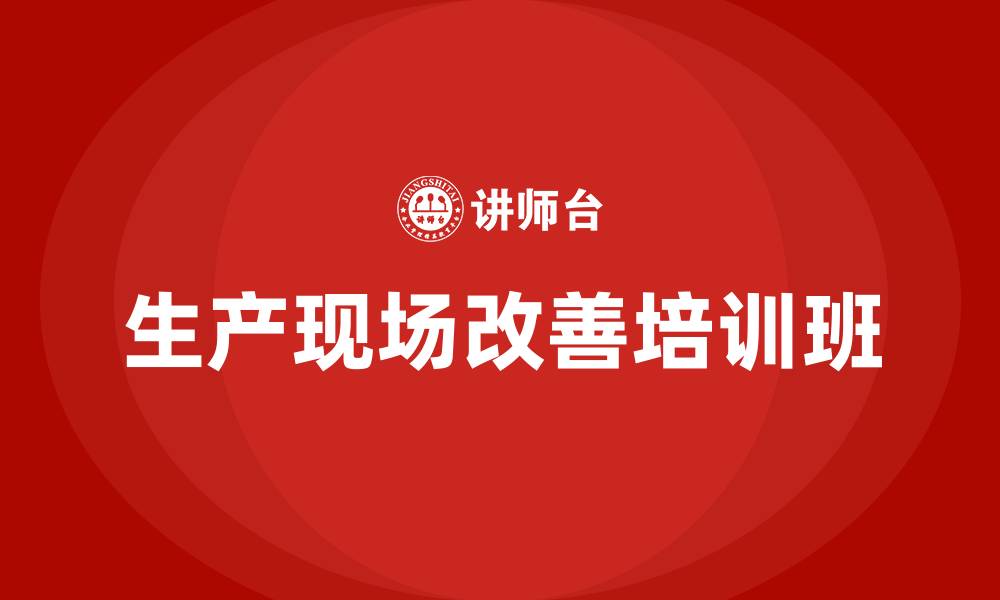 文章生产现场改善培训班的缩略图