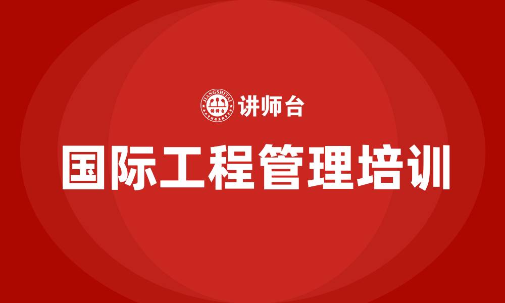 文章国际工程管理培训的缩略图