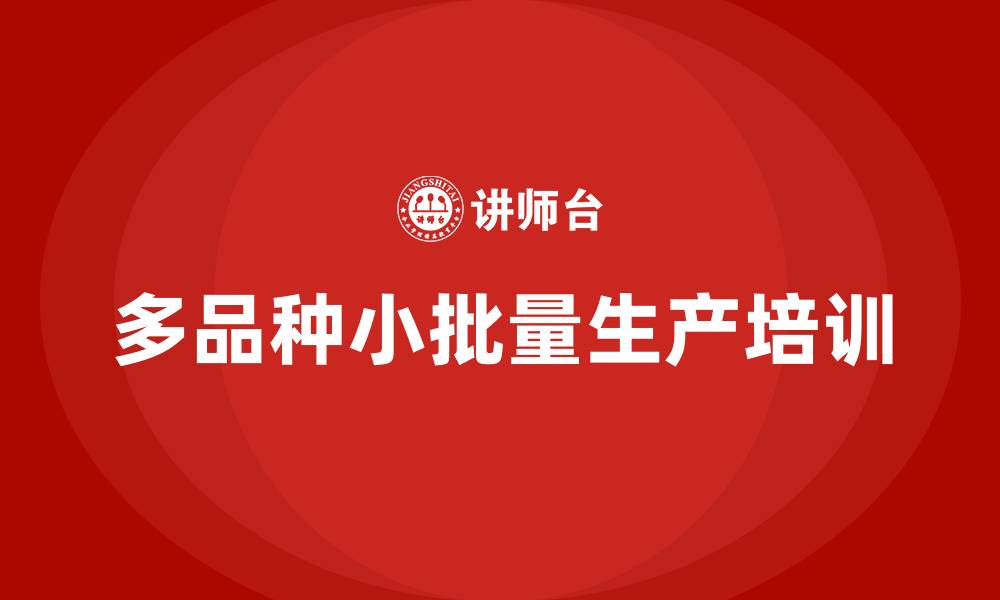 文章多品种小批量生产计划培训的缩略图