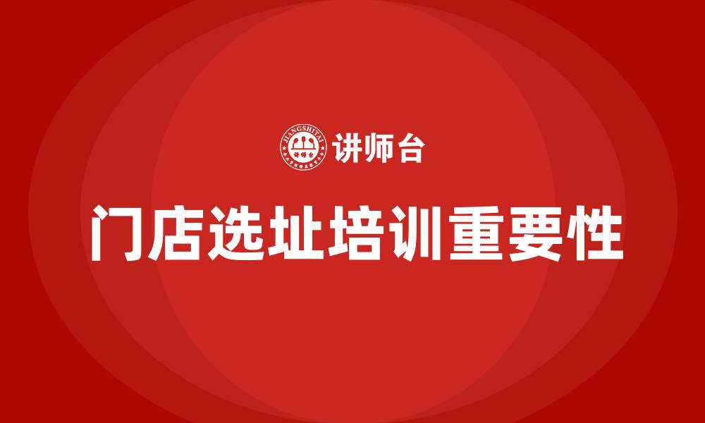 文章门店选址培训的缩略图