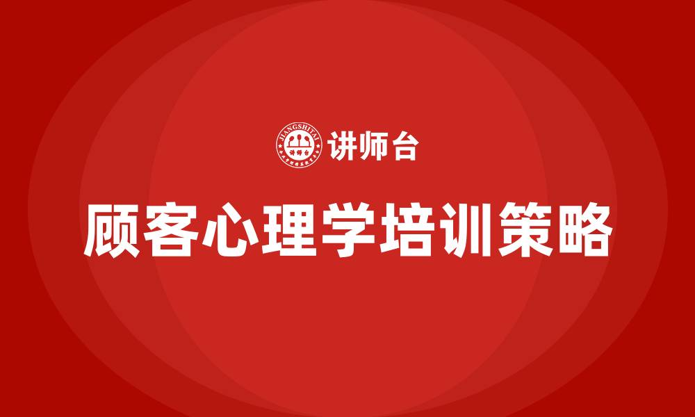 顾客心理学培训策略