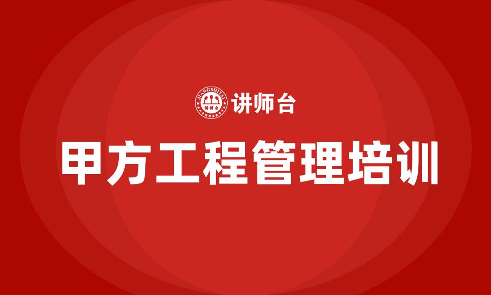 甲方工程管理培训