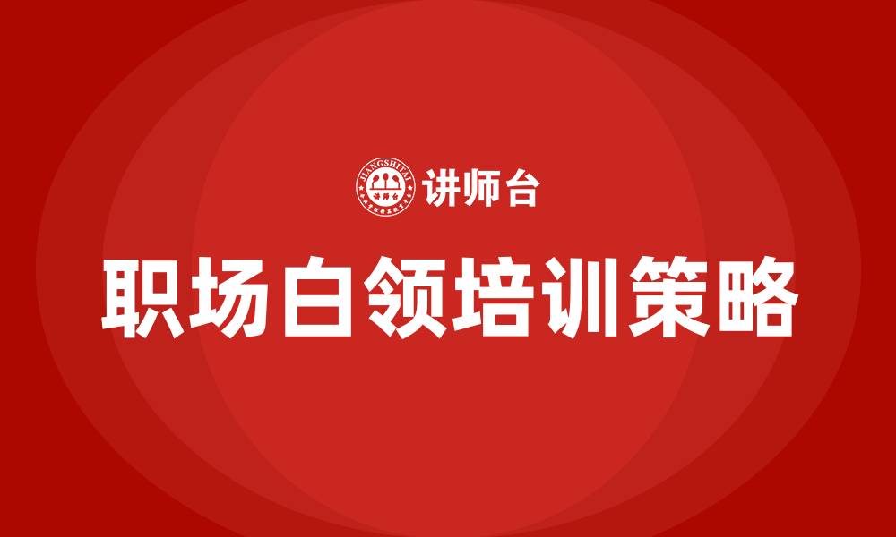 文章职场白领培训的缩略图