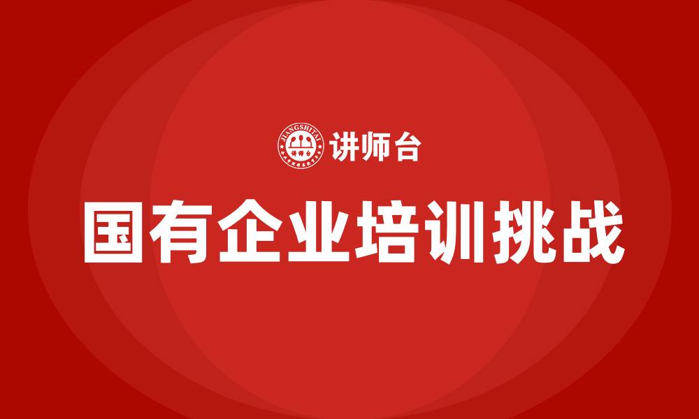 文章国有企业培训的缩略图