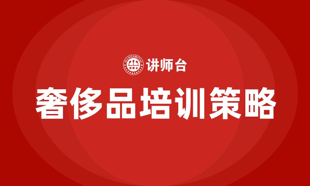 奢侈品培训策略