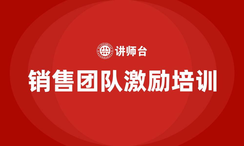 文章销售团队激励培训的缩略图