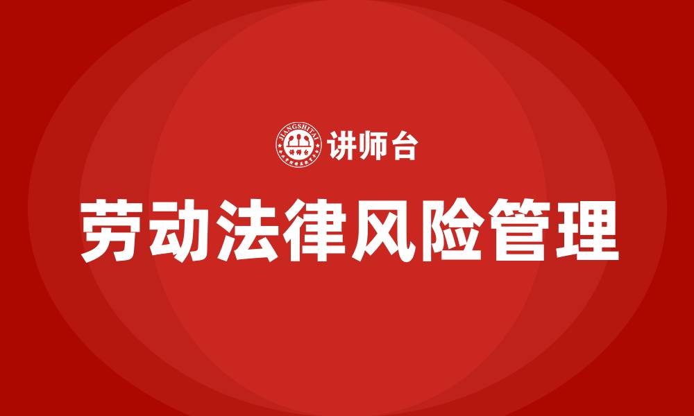 文章企业劳动法律风险培训的缩略图