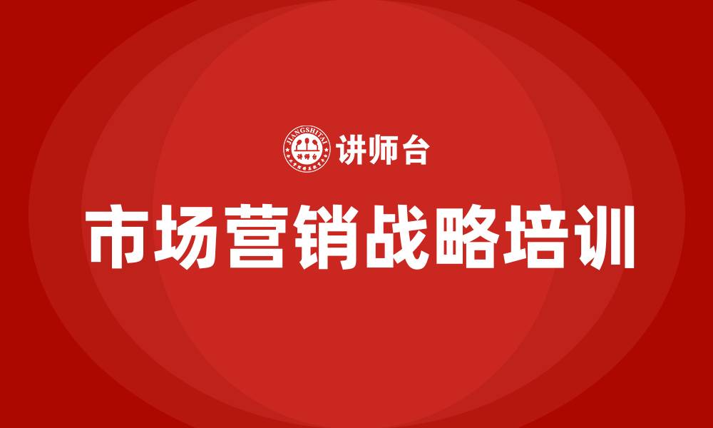 文章市场营销战略培训的缩略图