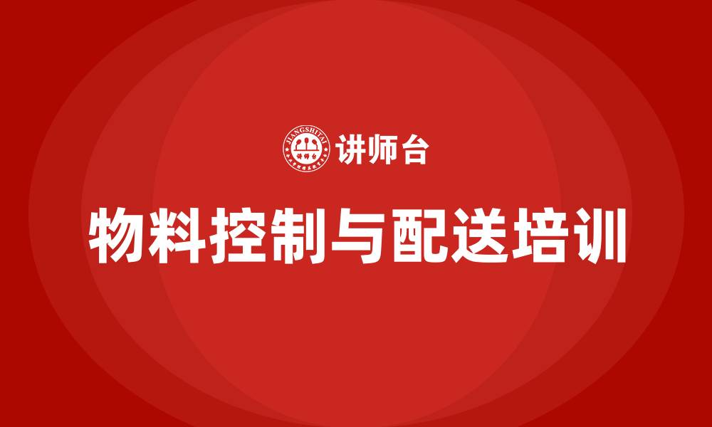 文章物料控制与配送培训的缩略图