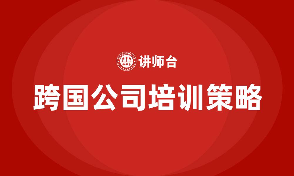 文章跨国公司培训的缩略图