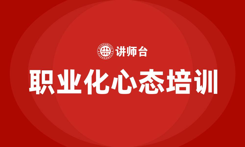 文章职业化心态塑造培训的缩略图